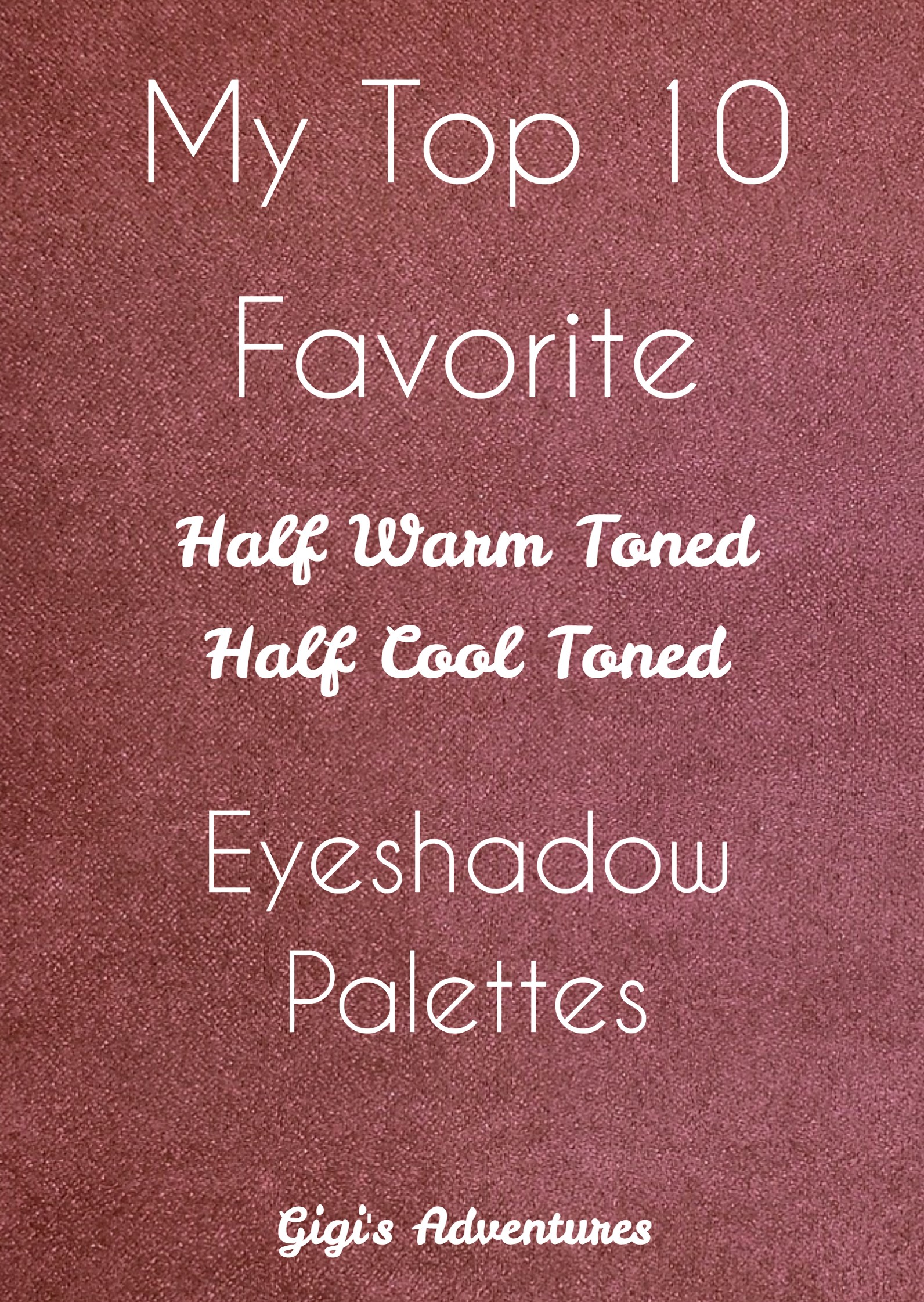 My Top 10 Favorite Half Warm Toned, Half Cool Toned Eyeshadow Palettes